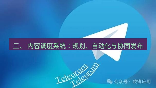 Telegram电脑版 三、 内容调度系统:规划、自动化与协同发布